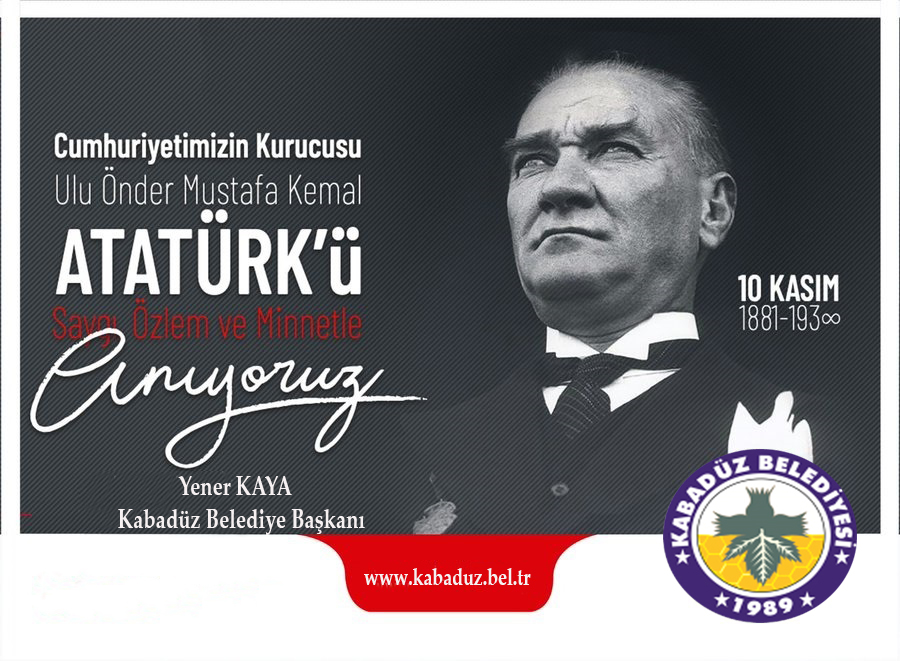 KABADÜZ BELEDİYE BAŞKANI YENER KAYA’NIN 10 KASIM ATATÜRK’Ü ANMA GÜNÜ MESAJI